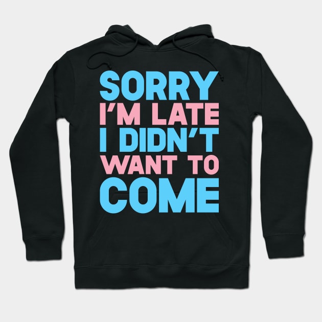 Sorry I'm Late I Didn't Want To Come Hoodie by SusurrationStudio